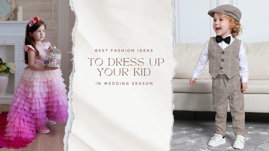 Best Fashion Ideas To Dress Up Your Kid in Wedding Season
