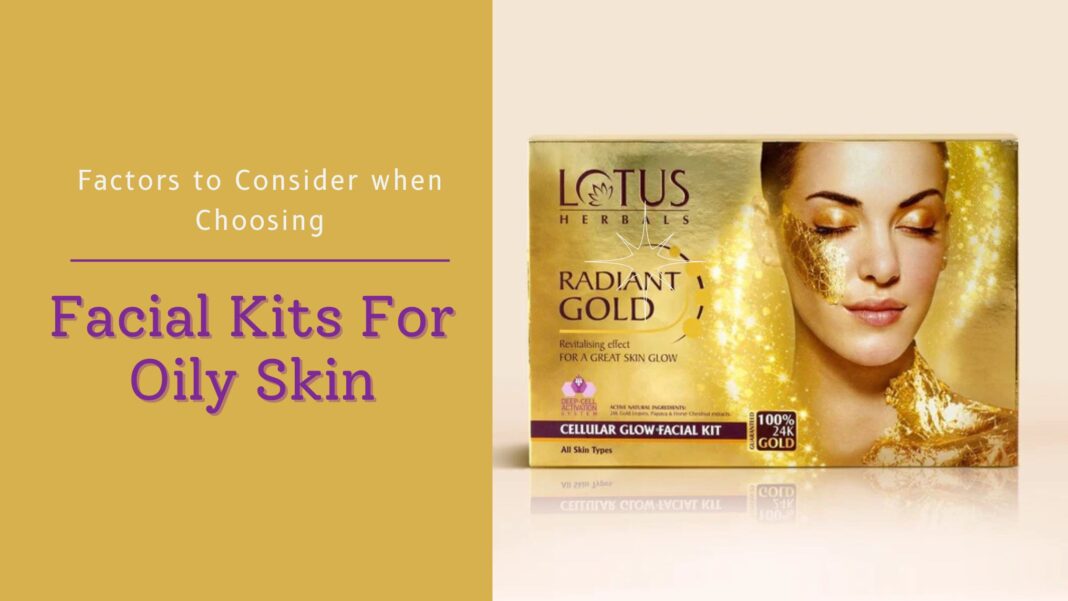 Factors to Consider when Choosing Facial Kits for Oily Skin